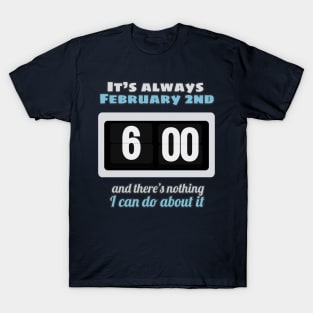 It's always February 2nd T-Shirt